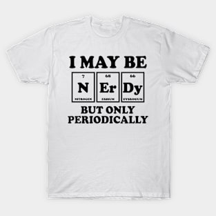 I May Be Nerdy But Only Periodically T-Shirt